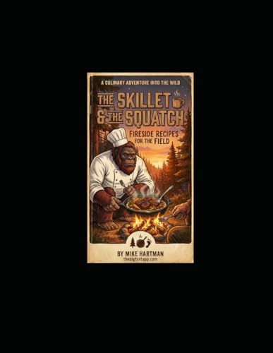 The Skillet & The Squatch: Fireside Recipes for the Field