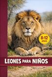 LEONES PARA NIÑOS: DESCUBRE SU VIDA, SU FUERZA Y LOS SECRETOS DEL REY DE LA SABANA