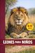LEONES PARA NIÑOS: DESCUBRE SU VIDA, SU FUERZA Y LOS SECRETOS DEL REY DE LA SABANA