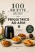 100 Ricette veloci per Friggitrice ad Aria: Il meglio della cucina, in modo leggero e veloce. Piatti sani e croccanti in pochi minuti.