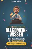 Prof Quiz: Prof Quiz: Allgemeinwissen: 310 Fragen und Antworten, um herauszufinden, ob du schlauer bist als der Durchschnitt