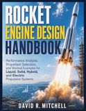 Rocket Engine Design Handbook: Performance Analysis, Propellant Selection, and Worked Examples for Liquid, Solid, Hybrid, and Electric Propulsion Systems