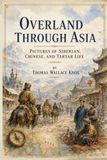 Overland through Asia; Pictures of Siberian, Chinese, and Tartar Life: A Journey Through Siberia, China, and Tartar Lands