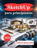 SketchUp para principiantes: Aprende modelado 3D con proyectos reales