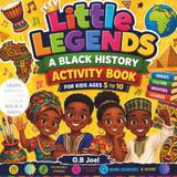 Little Legends: A Black History Activity Book For Kids Ages 5 to 10
