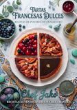 Tartas Francesas Dulces: Recetas auténticas de un chef francés para dominar el arte de la repostería
