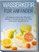 Wasserkefir Edition Lunerion Wasserkefir für Anfänger: Die leckersten probiotischen Wasserkefir Rezepte für einen gesunden Darm, ein starkes Immunsystem und großen Genuss - inkl. Ratgeber & Basiswissen