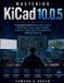 Mastering KiCad 10.0.5: A Complete Guide to Schematic Capture, PCB Design, Circuit Layout, Routing, Footprints, Design Rules, 3D Visualization, and Manufacturing