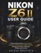 Nikon NIKON Z6 II USER GUIDE: A Step-by-Step Guide to Camera Setup, Autofocus, Video Recording, and Photography Settings for Portraits, Landscapes, Wildlife, and Low Light