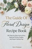 The Libri GmbH The Guide Of Floral Design Recipe Book