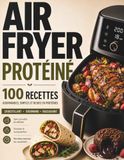 Air Protéiné Air Fryer – 100 Recettes Gourmandes et Riches en Protéines