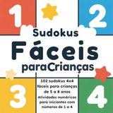 Sudokus Fáceis para Crianças: 102 sudokus 4x4 fáceis para crianças de 5 a 8 anos — atividades numéricas para iniciantes com números de 1 a 4