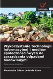 Wykorzystanie technologii informacyjnej i mediów społecznościowych do zarządzania odpadami budowlanymi: Dynamiczne podejście