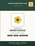 Golden Years Puzzle Club VOLUME 1 — Garden & Nature Edition: Large Print Mixed Puzzles — 40 Extra-Large Word Search, Sudoku & Crossword Puzzles for Seniors, Garden & Nature Edition (Volume 1)