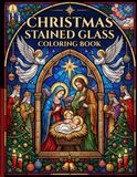 Christmas Stained Glass Coloring Book: Beautiful Nativity Scenes, Jesus, Santa, Christmas Traditions, Angels, Winter Scenes & Festive Designs