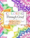 Coloring Through Grief: A Coloring Book & Reflection Journal For Healing