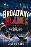 Broadway Blades: The Story of New York's Original Six Hockey Team