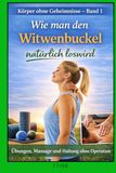 Wie man den Witwenbuckel natürlich loswird: Übungen, Massage und Haltung ohne Operation. Körper ohne Geheimnisse – Band 1