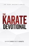 The Karate Devotional: 40 Powerful Christian Devotions for Martial Artists, Karate Students, and Christian Mixed Martial Arts for Strength, Discipline, and Faith