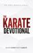 The Karate Devotional: 40 Powerful Christian Devotions for Martial Artists, Karate Students, and Christian Mixed Martial Arts for Strength, Discipline, and Faith