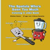 THE SPATULA WHO'S SEEN TOO MUCH COLORING & JOKE BOOK: Kitchen Humor 67 PGS. incl. 4 Bonus Surprise