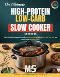 The Ultimate High-Protein Low-Carb Slow Cooker Cookbook