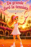 Da grande farò la tennista: Un libro ispirazionale per ragazze che sognano di conquistare il campo e se stesse
