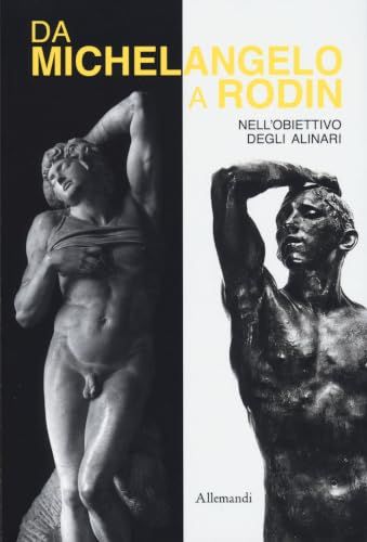 Da Alinari Da Michelangelo a Rodin nell'obiettivo degli Alinari. Catalogo della mostra (Arezzo, 12 giugno-6 settembre2026)
