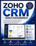 Zoho CRM Benutzerhandbuch: Ein praxisnaher Schritt-für-Schritt-Leitfaden zur Kundenverwaltung, Vertriebsautomatisierung, Nutzung von Zia AI, CRM-Anpassung und effizientem Unternehmenswachstum.