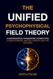 THE UNIFIED PSYCHOPHYSICAL FIELD THEORY: The Physics of Consciousness, Karma, and the Geometry of the Absolute