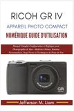 Ricoh GR IV Appareil Photo Compact Numérique Guide d'Utilisation