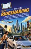 HowExpert Guide to Ridesharing: The 33-Day System to Start Driving, Serve Riders Safely, Drive Profitably, and Build a Successful Rideshare Business