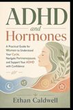 ADHD and Hormones: A Woman's Guide to How Your Cycle, Perimenopause, and Stress Hormones Shape Your ADHD, and Why Your Focus and Mood Change All Month Long