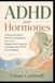ADHD and Hormones: A Woman's Guide to How Your Cycle, Perimenopause, and Stress Hormones Shape Your ADHD, and Why Your Focus and Mood Change All Month Long