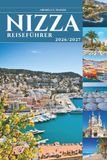 NIZZA REISEFÜHRER 2026 und 2027: Europas verführerischste Küstenflucht – wo die Alpen an der französischen Riviera auf das Mittelmeer treffen