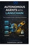 Autonomous Independently Published Autonomous Agents with LangChain: The Complete Guide to Building AI Workers