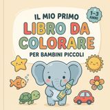 Il Mio Primo Libro da Colorare per Bambini Piccoli