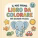 Il Mio Primo Libro da Colorare per Bambini Piccoli