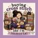 Buying Cross Stitch Like I'm Immortal