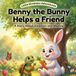 Benny the Bunny Helps a Friend: A Story About Kindness, Friendship, and Sharing
