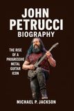 John Petrucci Biography: The Rise of a Progressive Metal Guitar Icon