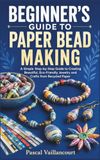 BEGINNER’S GUIDE TO PAPER BEAD MAKING