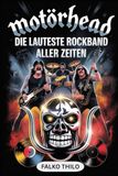 Motörhead: Die lauteste Rockband aller Zeiten: Erste Gruppenbiografie von Lemmy Kilmister, Phil "Philthy Animal" Taylor & "Fast" Eddie Clarke – mit 101 verborgenen Fakten und unerzählten Geschichten