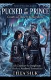 Pucked Thea Silk Pucked by the Prince: Courts of Thorns & Slapshots: A Dark Enemies-to-Neighbors Fae Hockey Academy Romantasy — Book 2 Paperback