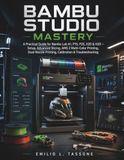 Bambu Studio Mastery: A Practical Guide for Bambu Lab A1, P1S, P2S, X2D & H2D
