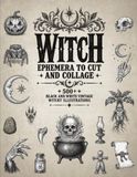 Witch Ephemera to Cut and Collage: 500+ Black and White Vintage Witchy Illustrations for Junk Journals, Scrapbooking, Decoupage, and Mixed Media Crafts