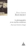 La photographie et ses mythes modernes: Pour une histoire critique