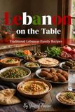 Lebanon on the Table: Traditional Lebanese Family Recipes