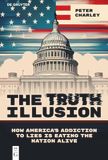 The Truth Illusion: How America's Addiction to Lies Is Eating the Nation Alive: 11