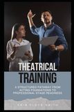 Theatrical Training: A Structured Pathway from Acting Foundations to Professional Stage Readiness